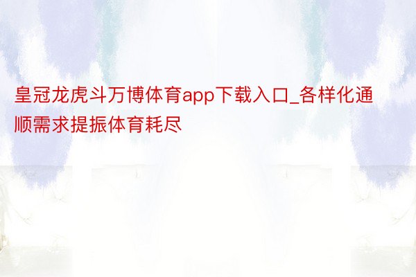 皇冠龙虎斗万博体育app下载入口_各样化通顺需求提振体育耗尽