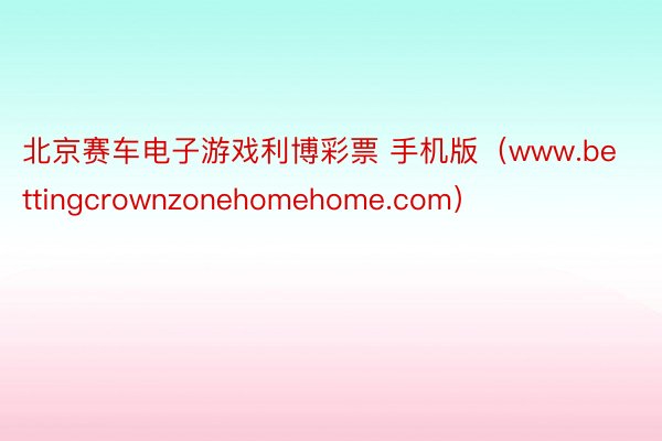 北京赛车电子游戏利博彩票 手机版（www.bettingcrownzonehomehome.com）