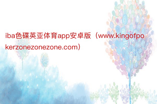 iba色碟英亚体育app安卓版（www.kingofpokerzonezonezone.com）