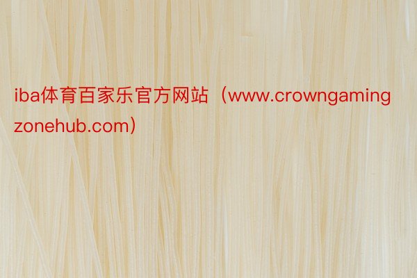 iba体育百家乐官方网站（www.crowngamingzonehub.com）